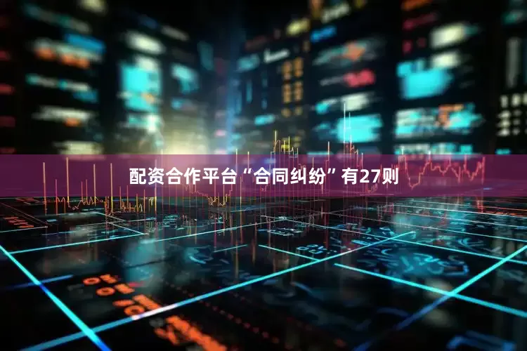 配资合作平台“合同纠纷”有27则