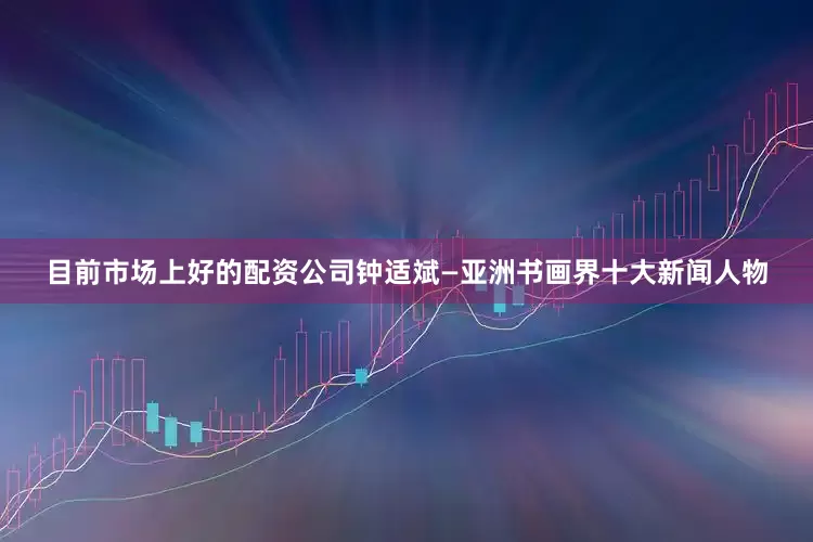 目前市场上好的配资公司钟适斌—亚洲书画界十大新闻人物