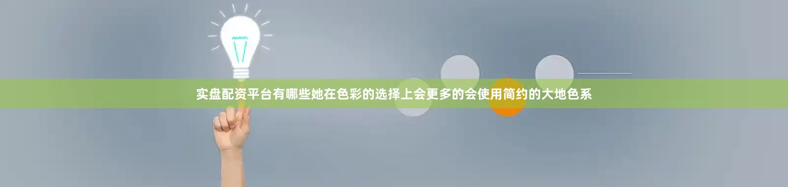 实盘配资平台有哪些她在色彩的选择上会更多的会使用简约的大地色系
