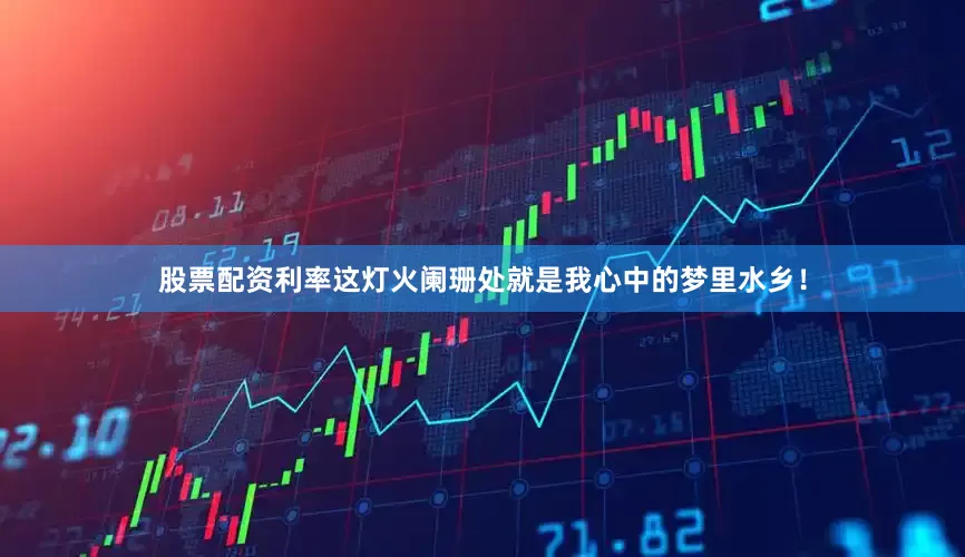 股票配资利率这灯火阑珊处就是我心中的梦里水乡！