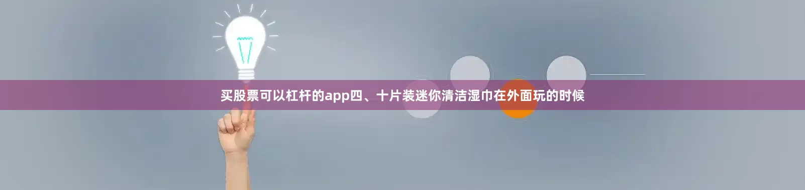 买股票可以杠杆的app四、十片装迷你清洁湿巾在外面玩的时候