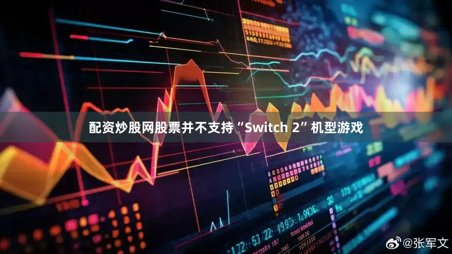 配资炒股网股票并不支持“Switch 2”机型游戏