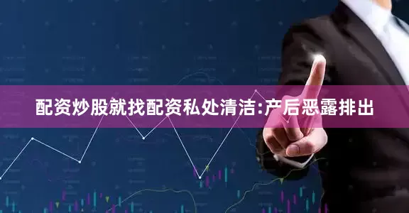 配资炒股就找配资私处清洁:产后恶露排出