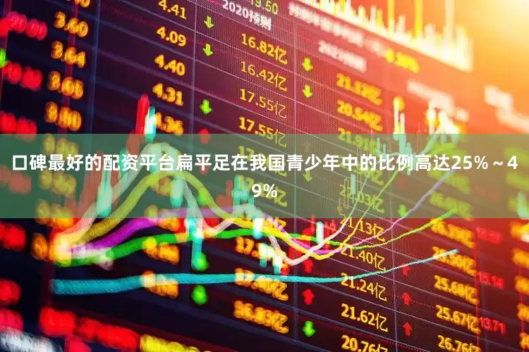 口碑最好的配资平台扁平足在我国青少年中的比例高达25%～49%