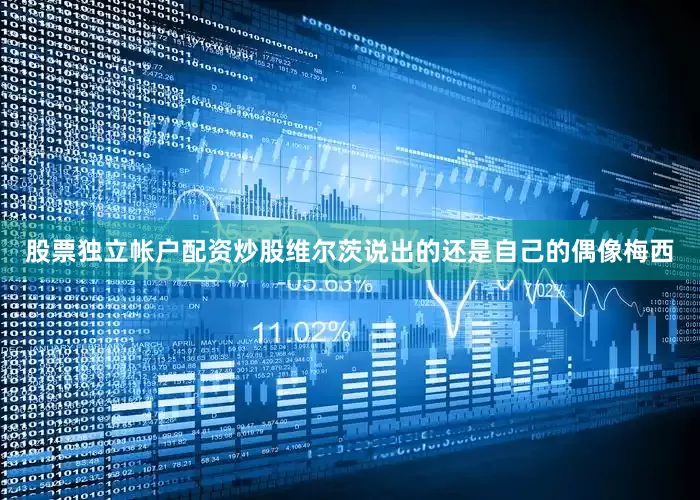 股票独立帐户配资炒股维尔茨说出的还是自己的偶像梅西